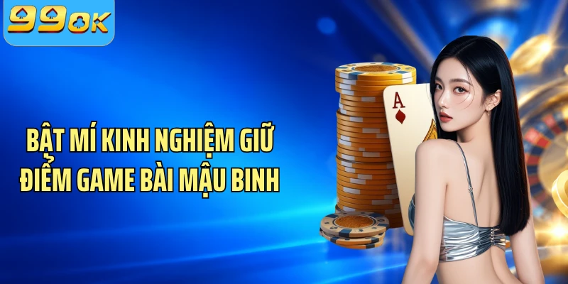 Bật mí kinh nghiệm giữ điểm game bài mậu binh