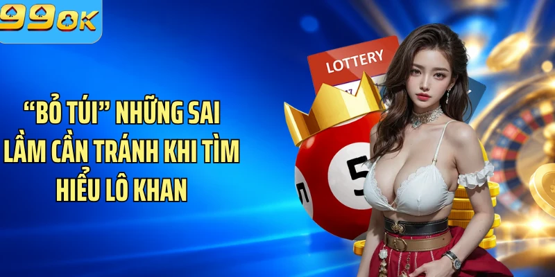 “Bỏ túi” những sai lầm cần tránh khi tìm hiểu lô khan