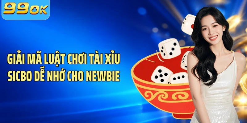 Giải mã luật chơi tài xỉu sicbo dễ nhớ cho newbie
