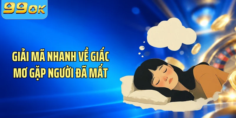 Giải mã nhanh về giấc mơ gặp người đã mất