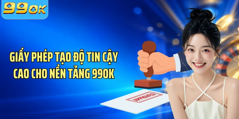 Giấy phép tạo độ tin cậy cao cho nền tảng 99OK