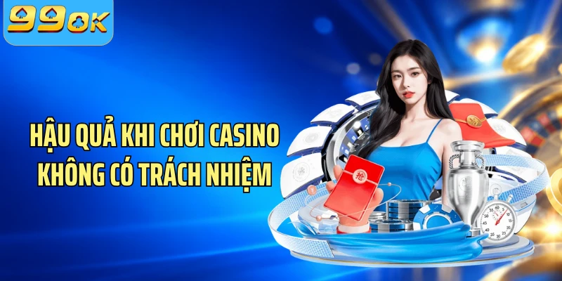 Hậu quả khi chơi casino không có trách nhiệm