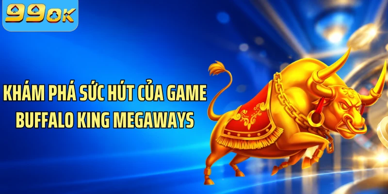 Khám phá sức hút của game Buffalo King Megaways