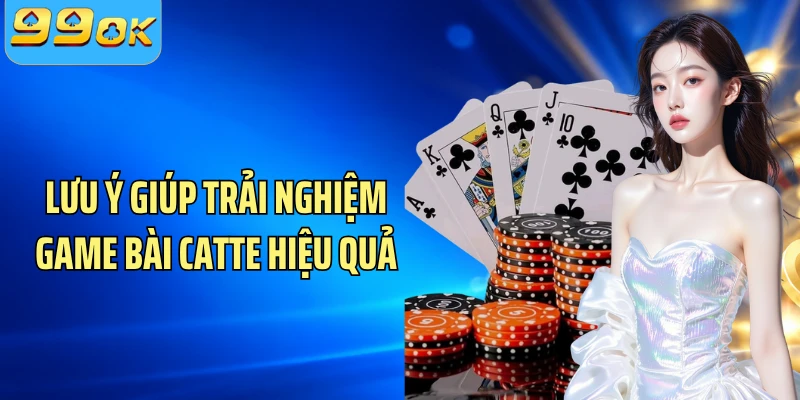 Lưu ý giúp trải nghiệm game bài catte hiệu quả