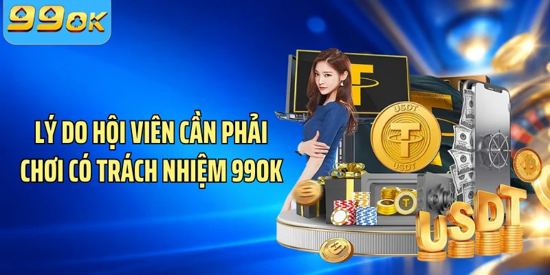 Lý do hội viên cần phải chơi có trách nhiệm 99OK