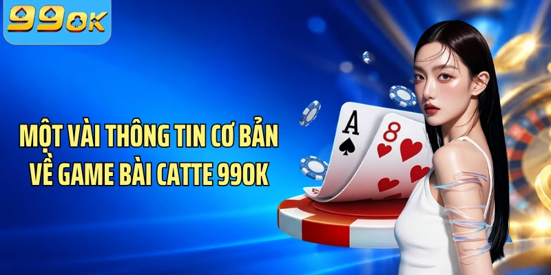 Một vài thông tin cơ bản về game bài Catte 99OK
