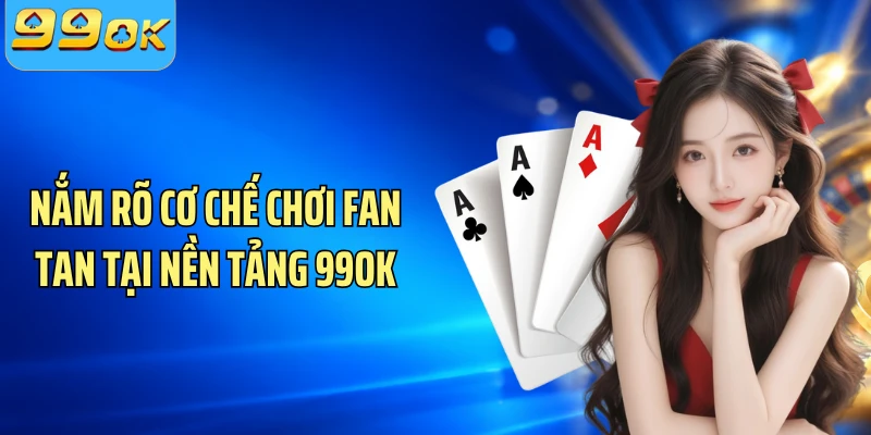 Nắm rõ cơ chế chơi Fan Tan tại nền tảng 99OK