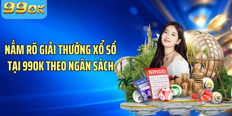 Nắm rõ giải thưởng xổ số tại 99OK theo ngân sách