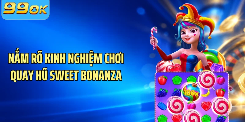 Nắm rõ kinh nghiệm chơi quay hũ Sweet Bonanza