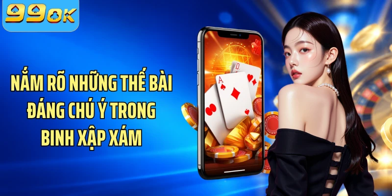 Nắm rõ những thế bài đáng chú ý trong binh xập xám