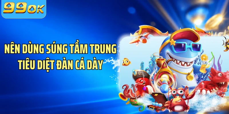 Nên dùng súng tầm trung tiêu diệt đàn cá dày