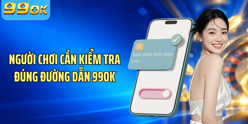 Người chơi cần kiểm tra đúng đường dẫn 99OK