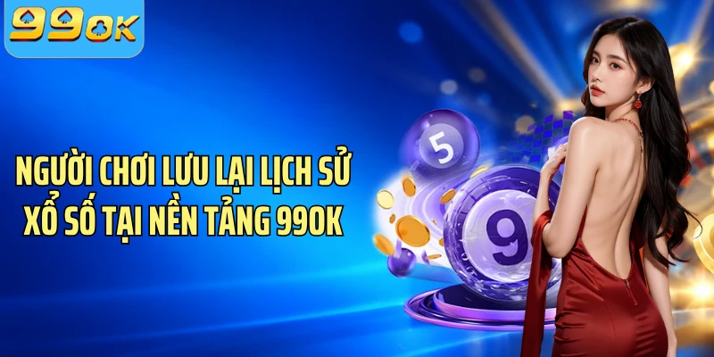 Người chơi lưu lại lịch sử xổ số tại nền tảng 99OK