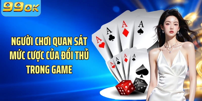 Người chơi quan sát mức cược của đối thủ trong game