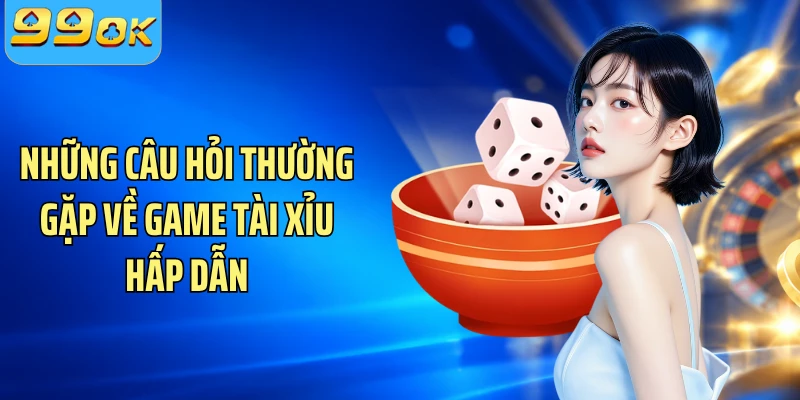 Những câu hỏi thường gặp về game tài xỉu hấp dẫn