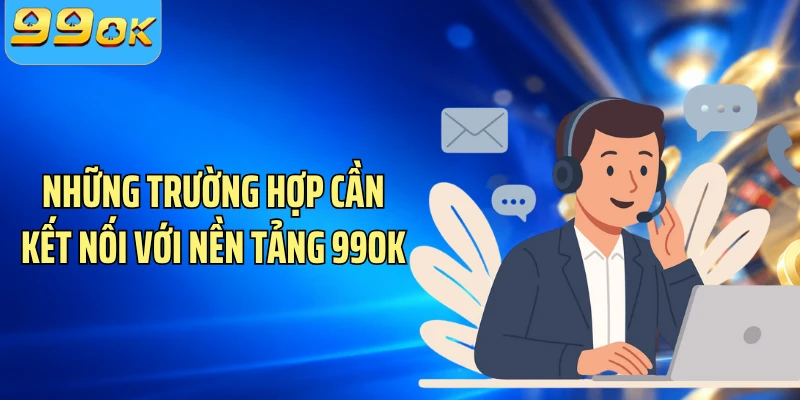 Những trường hợp cần kết nối với nền tảng 99OK