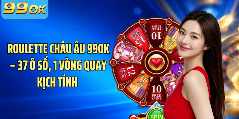 Roulette Châu Âu 99OK – 37 Ô Số, 1 Vòng Quay Kịch Tính 