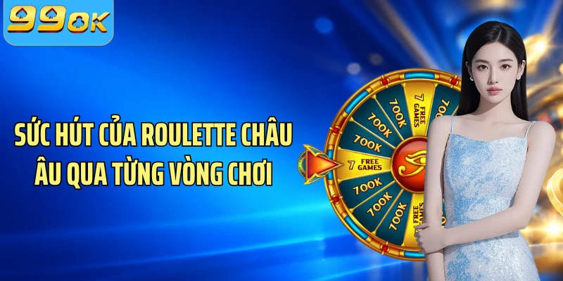 Sức hút của roulette châu Âu qua từng vòng chơi