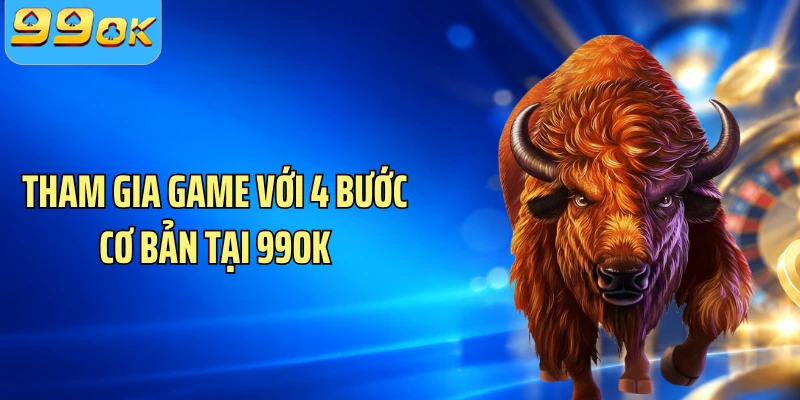 Tham gia game với 4 bước cơ bản tại 99OK