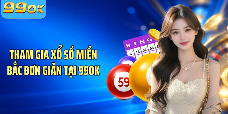 Tham gia xổ số miền Bắc đơn giản tại 99OK
