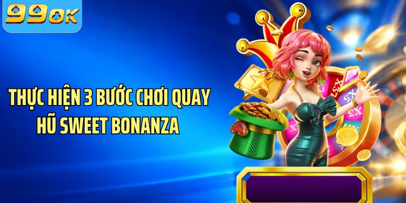Thực hiện 3 bước chơi quay hũ Sweet Bonanza 