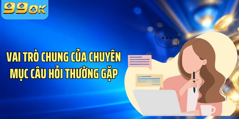 Vai trò chung của chuyên mục câu hỏi thường gặp
