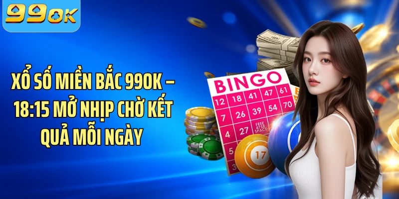 Xổ Số Miền Bắc 99OK – 18:15 Mở Nhịp Chờ Kết Quả Mỗi Ngày 